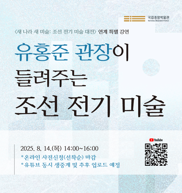 <새 나라 새 미술: 조선 전기 미술 대전> 연계 특별 강연 '유홍준 관장이 들려주는 조선 전기 미술  2025.8.14.(목) 14:00~16:00 국립중앙박물관 대강당 *유튜브 동시 생중계