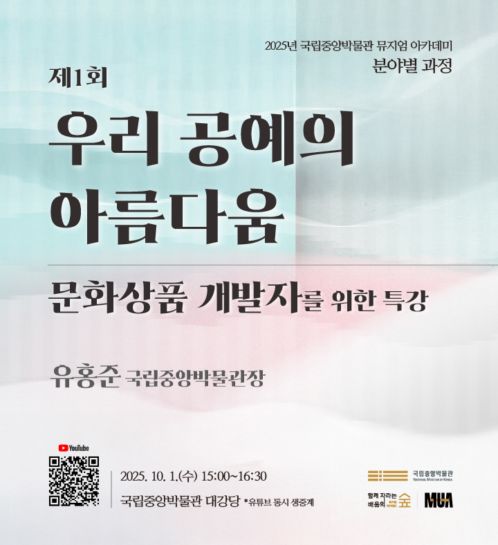 2025년 국립중앙박물관 뮤지엄 아카데미 분야별 과정/제1회 우리 공예의 아름다움-문화상품 개발자를 위한 특강/유홍준 국립중앙박물관장/2025. 10. 1.(수) 15:00~16:30/국립중앙박물관 대강당/*유튜브 동시 생중계