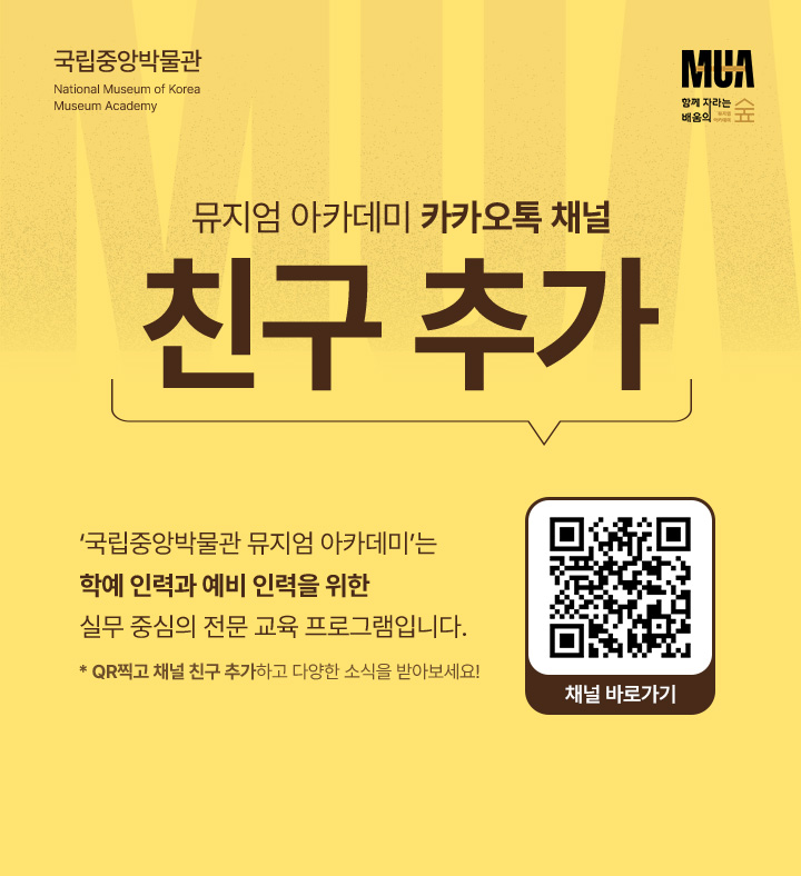 국립중앙박물관 뮤지엄 아카데미 카카오톡 채널 친구 추가/'국립중앙박물관 뮤지엄 아카데미'는 학예 인력과 예비 인력을 위한 실무 중심의 전문 교육 프로그램입니다./QR찍고 채널 친구 추가하고 다양한 소식을 받아보세요!/채널 바로가기