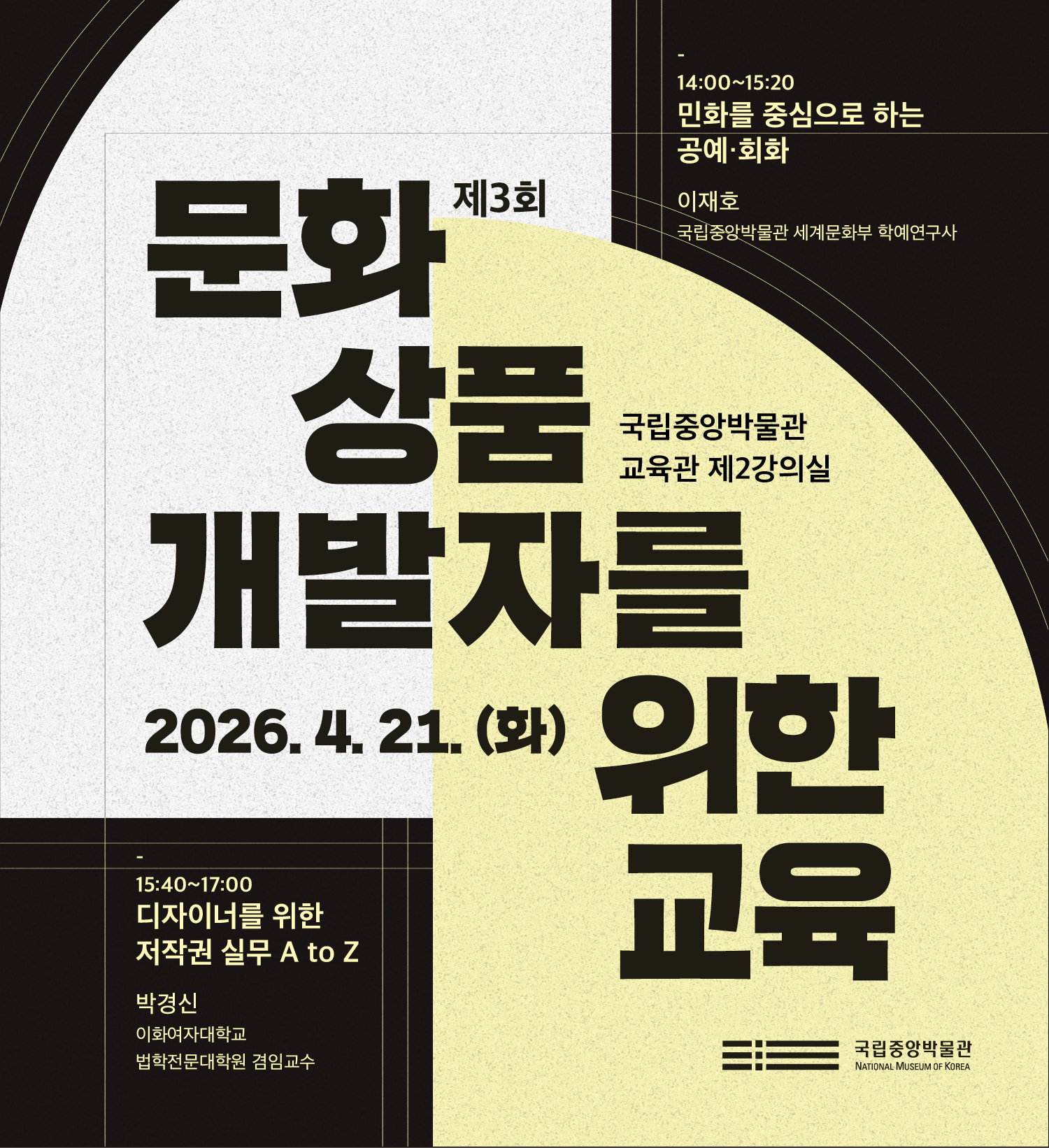 제 3회 문화상품 개발자를 위한 교육 국립중앙박물관 교육관 제2강의실  14:00~15:20 민화를 중심으로 하는 공예·회화 이재호 국립중앙박물관 세계문화부 학예연구사 15:40~17:00 디자이너를 위한 저작권 실무 A to Z 박경신 이화여자대학교 법학전문대학원 겸임교수