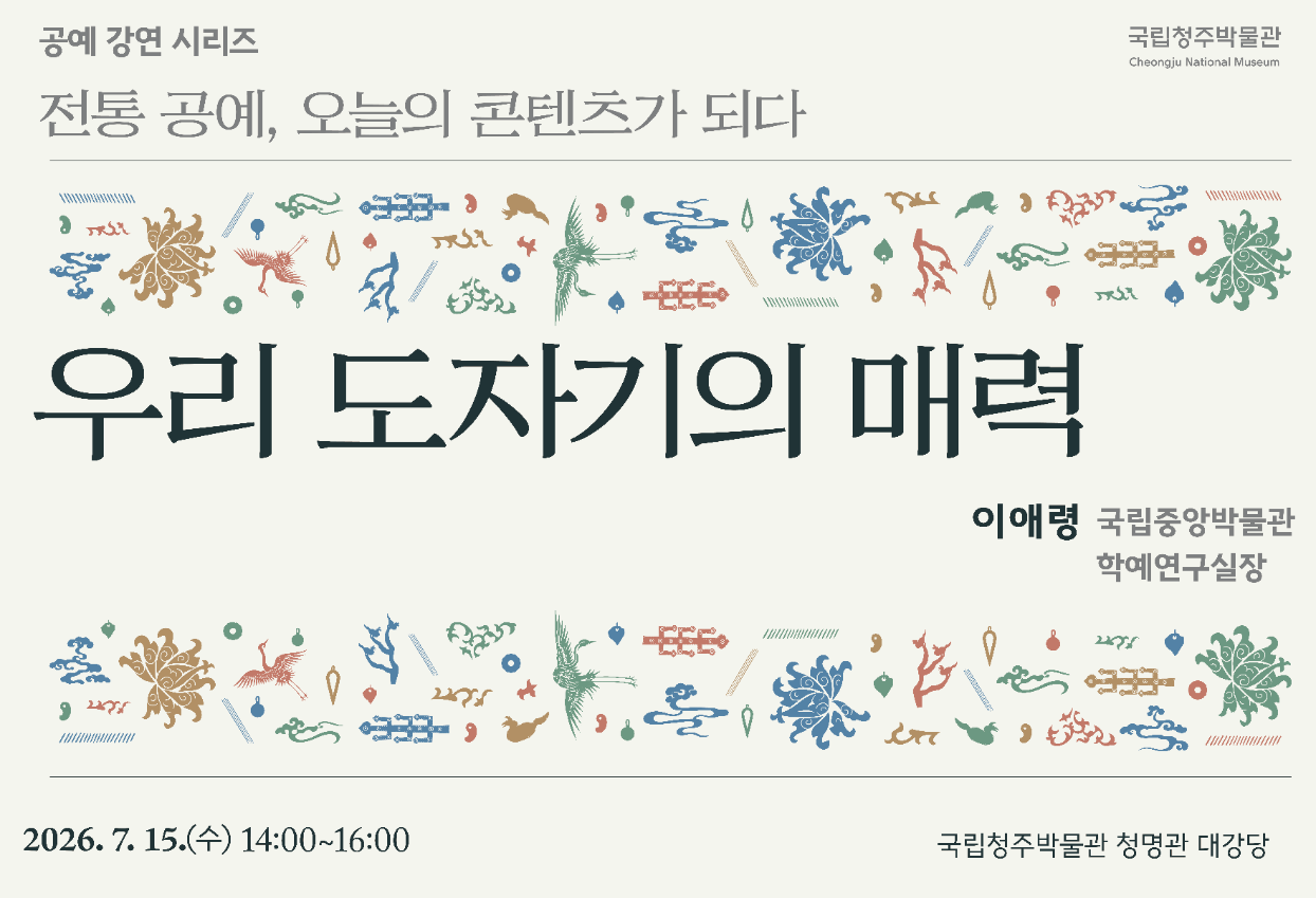 청주박물관에서 전통 공예, 오늘의 콘텐츠가 되다. 강연을 6회 진행합니다. 이번 강연은 제2강 이애령 국립중앙박물관 학예연구실장의 우리 도자기의 매력이라는 주제로 진행합니다.